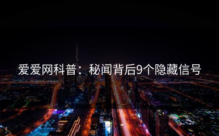 爱爱网科普：秘闻背后9个隐藏信号